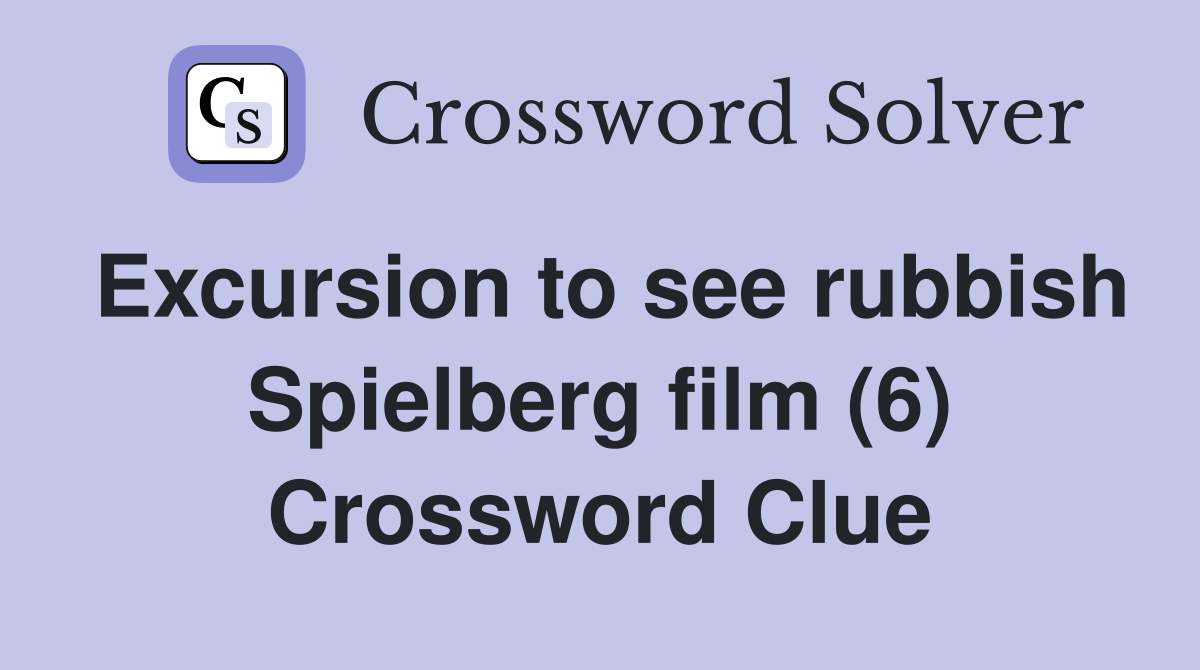 Excursion to see rubbish Spielberg film (6) Crossword Clue