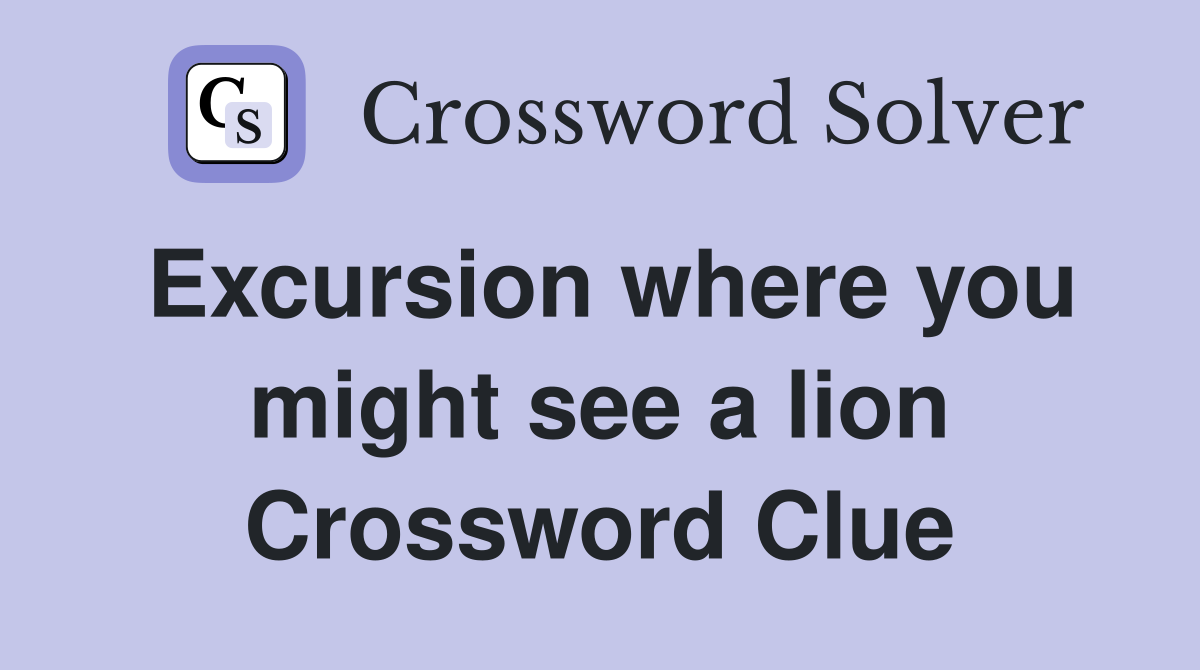 Excursion where you might see a lion Crossword Clue