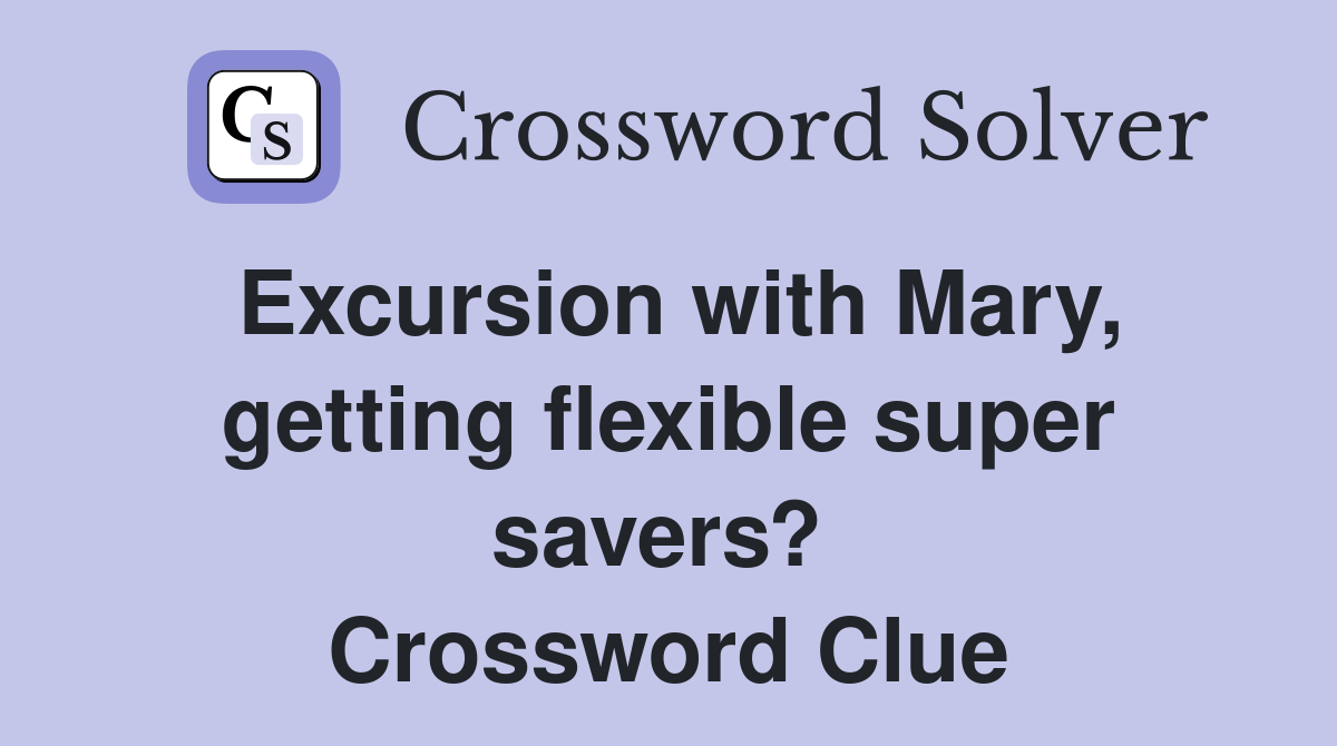 Excursion with Mary, getting flexible super savers?  Crossword Clue