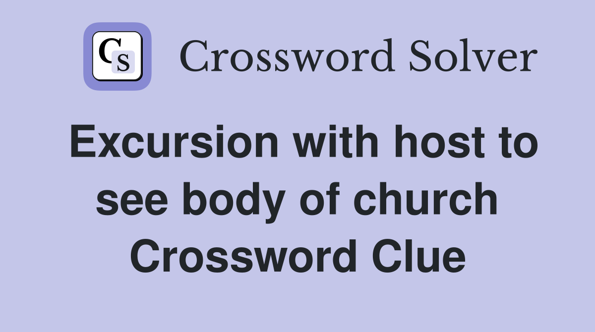 Excursion with host to see body of church Crossword Clue