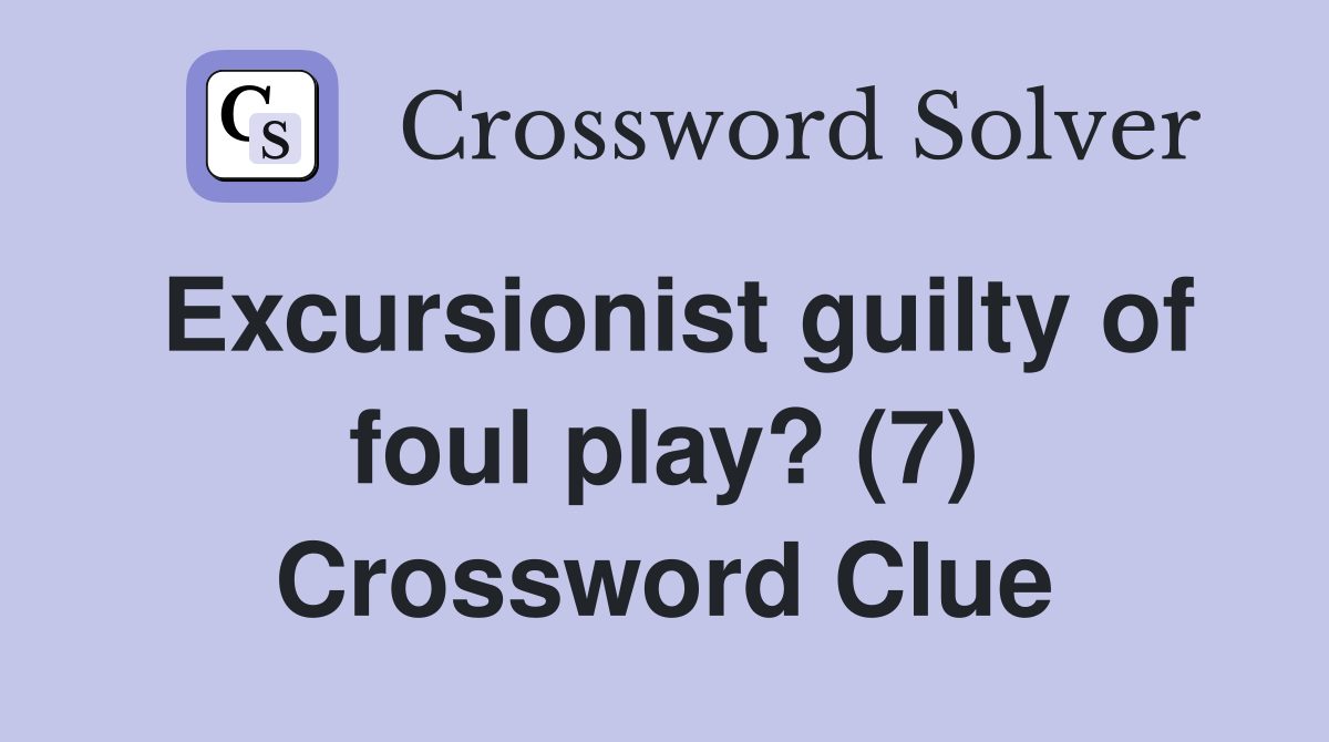 Excursionist guilty of foul play? (7) Crossword Clue