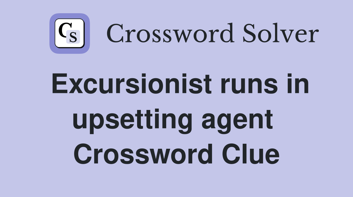 Excursionist runs in upsetting agent  Crossword Clue