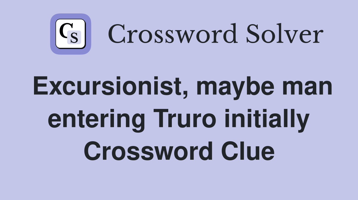 Excursionist, maybe man entering Truro initially Crossword Clue