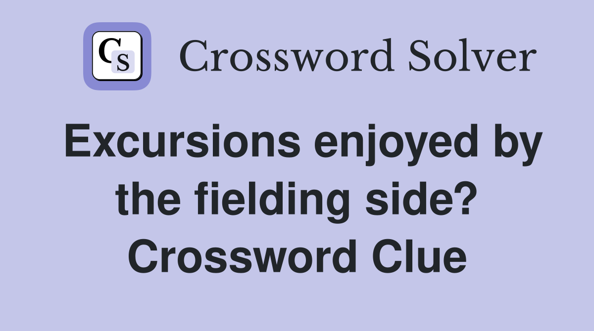 Excursions enjoyed by the fielding side? Crossword Clue