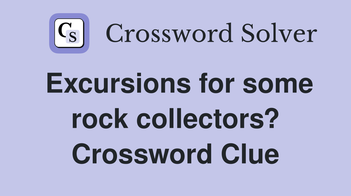 Excursions for some rock collectors? Crossword Clue