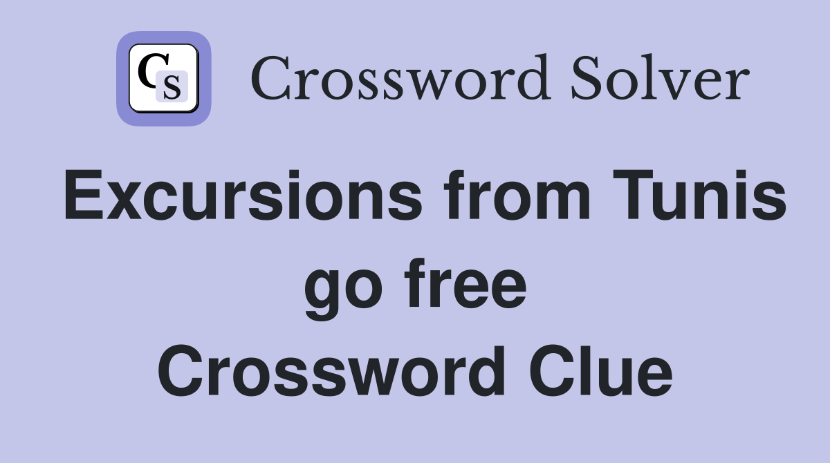 Excursions from Tunis go free Crossword Clue