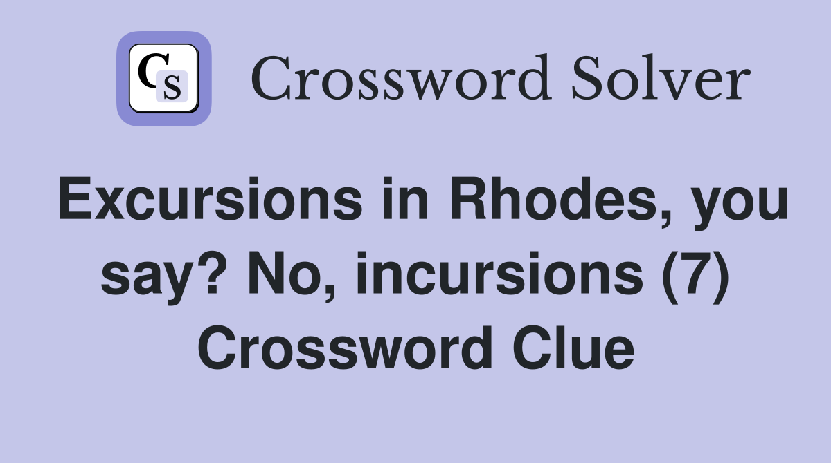 Excursions in Rhodes, you say? No, incursions (7) Crossword Clue