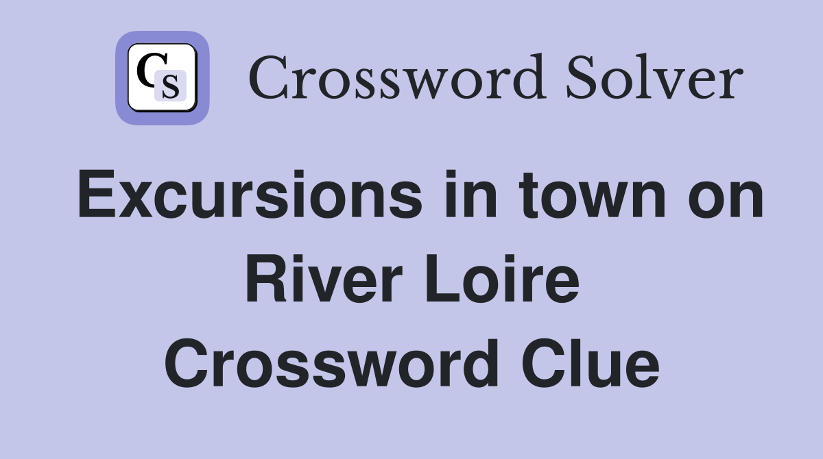 Excursions in town on River Loire Crossword Clue