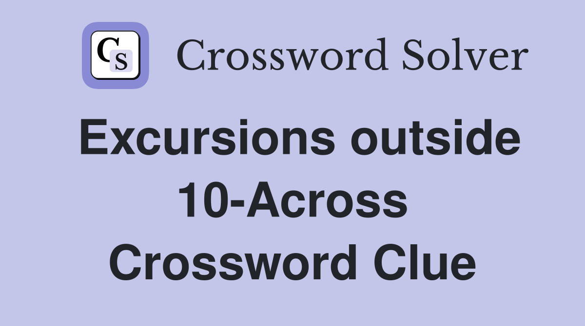 Excursions outside 10-Across Crossword Clue