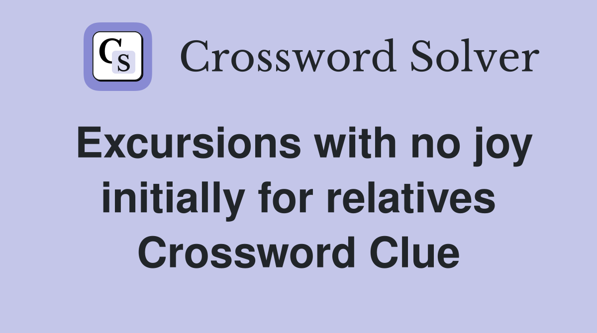 Excursions with no joy initially for relatives Crossword Clue