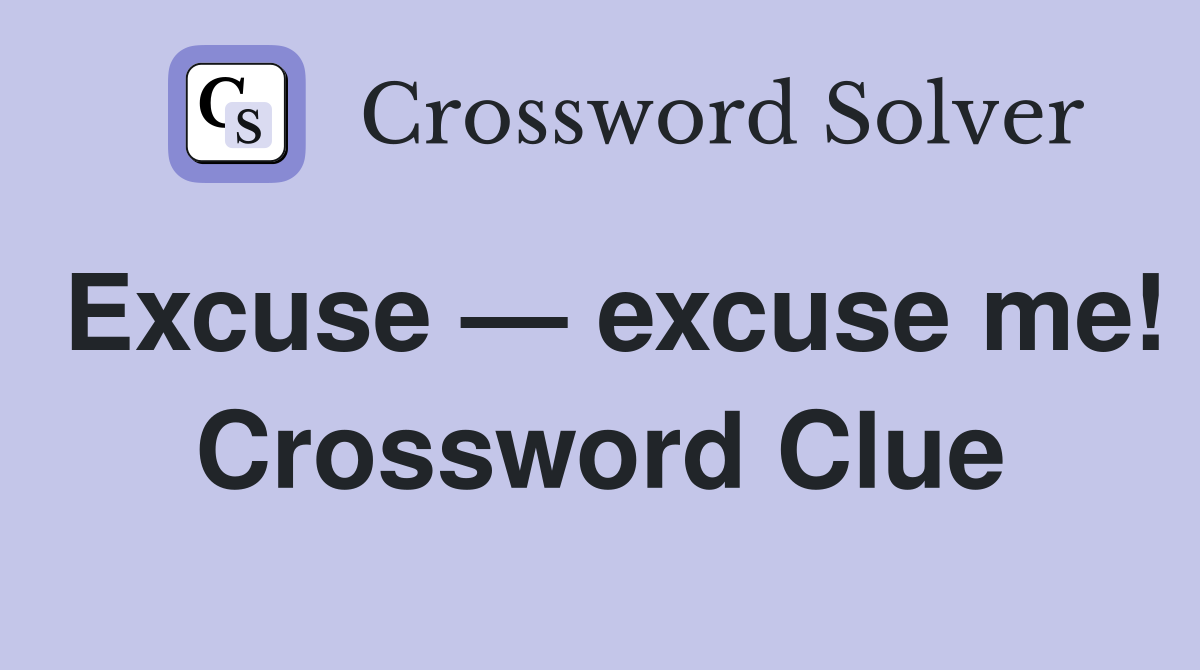 Excuse — excuse me! Crossword Clue