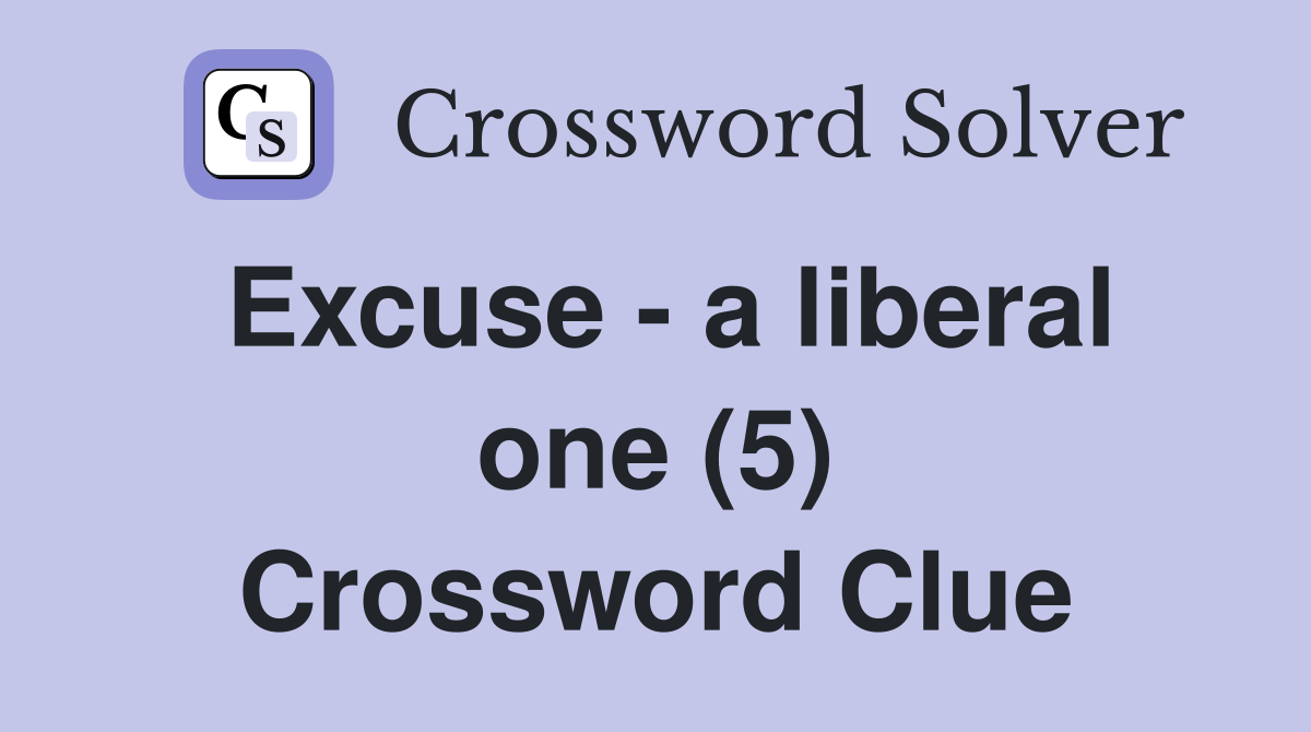 Excuse - a liberal one (5) Crossword Clue