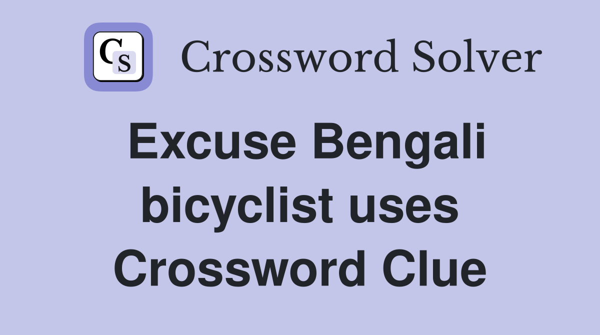 Excuse Bengali bicyclist uses Crossword Clue