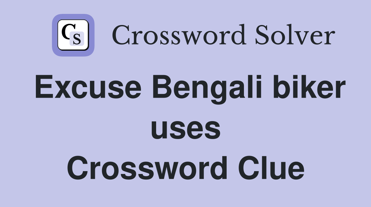 Excuse Bengali biker uses Crossword Clue