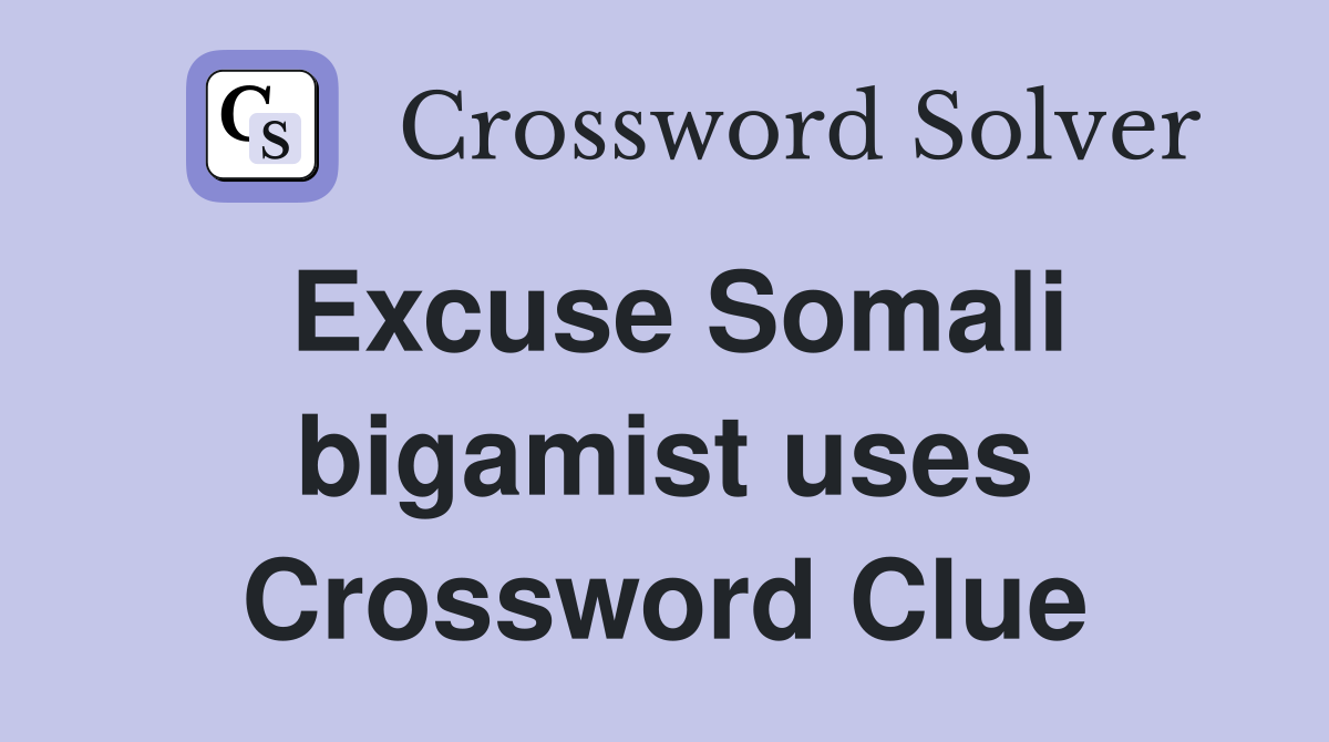 Excuse Somali bigamist uses Crossword Clue