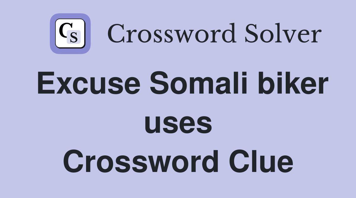 Excuse Somali biker uses Crossword Clue