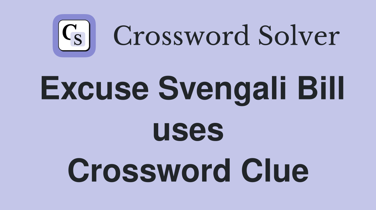 Excuse Svengali Bill uses Crossword Clue