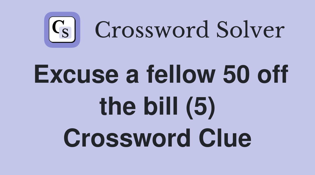 Excuse a fellow 50 off the bill (5) Crossword Clue