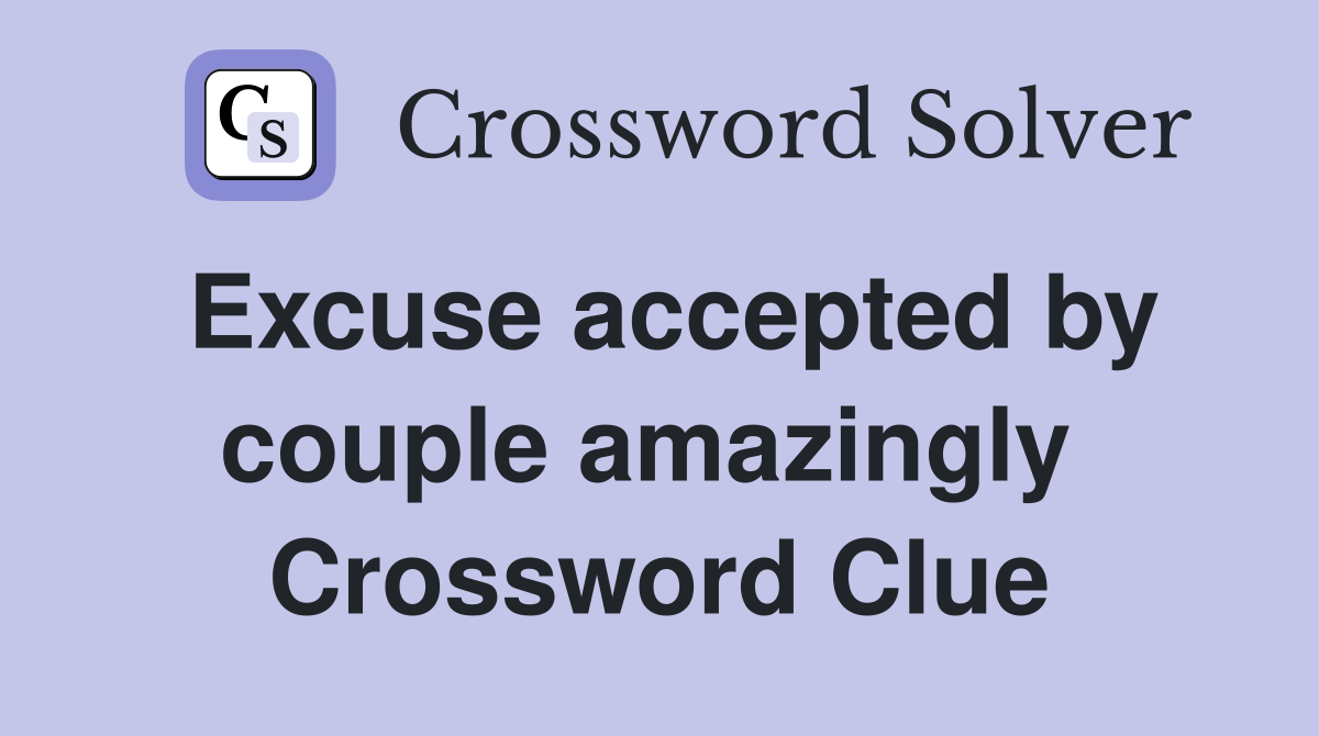 Excuse accepted by couple amazingly  Crossword Clue