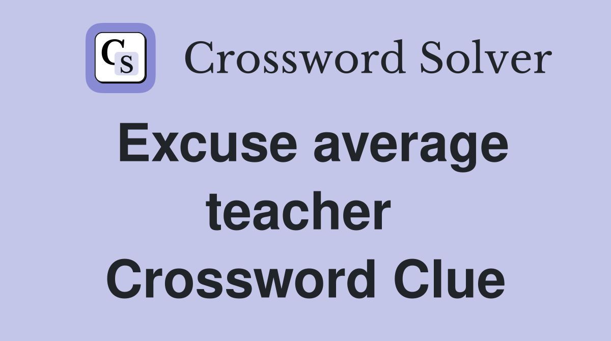Excuse average teacher  Crossword Clue