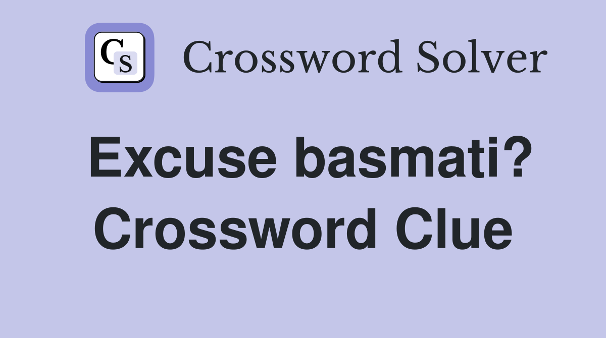 Excuse basmati? Crossword Clue