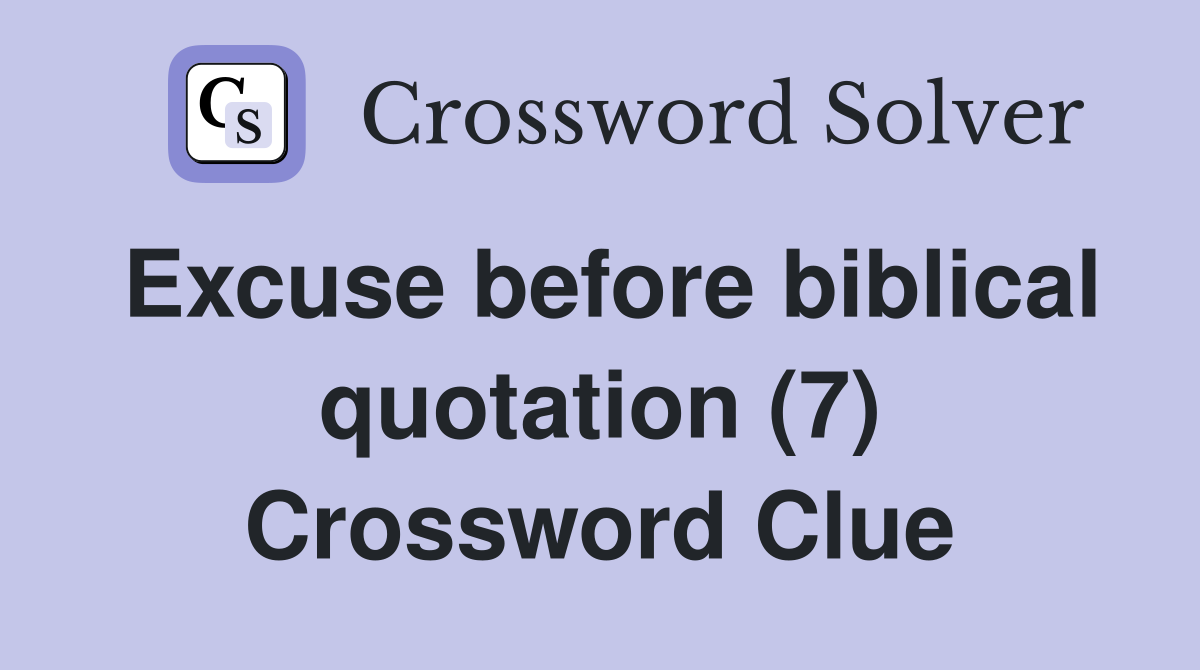 Excuse before biblical quotation (7) Crossword Clue