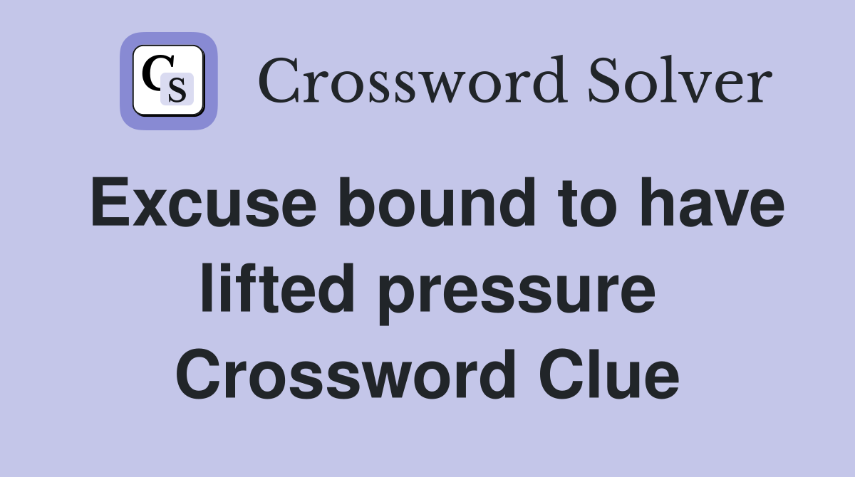 Excuse bound to have lifted pressure Crossword Clue