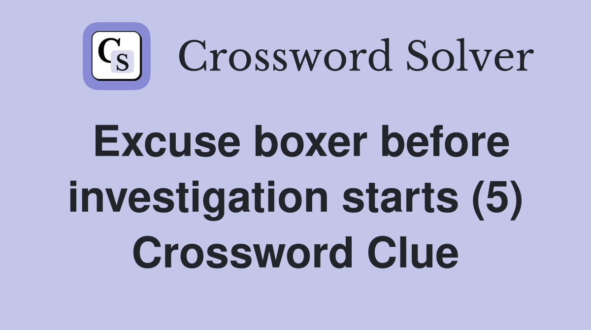 Excuse boxer before investigation starts (5) Crossword Clue