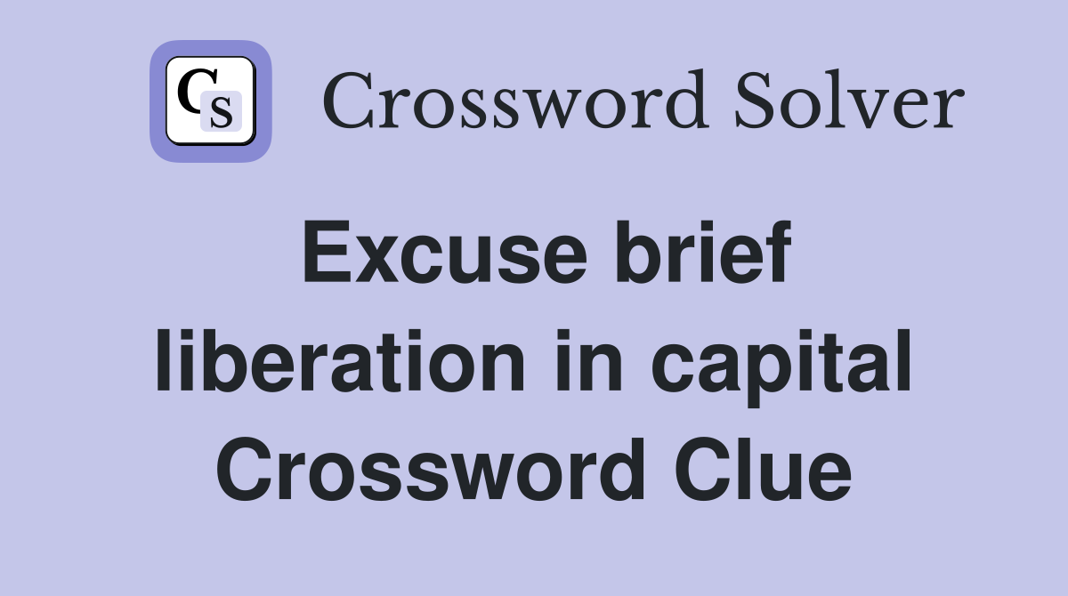 Excuse brief liberation in capital Crossword Clue