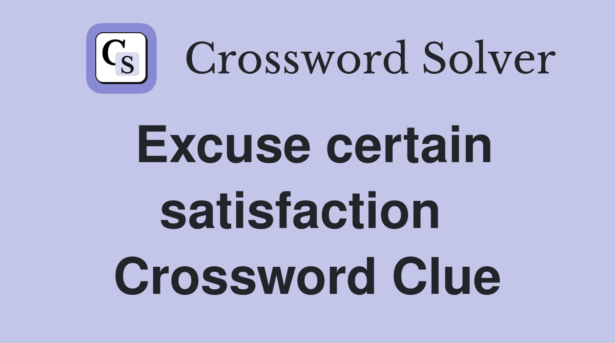 Excuse certain satisfaction  Crossword Clue