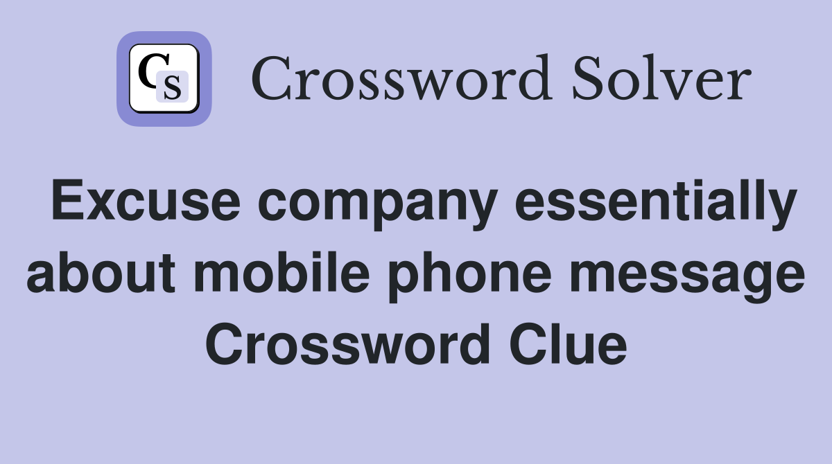 Excuse company essentially about mobile phone message Crossword Clue