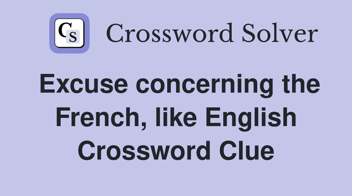 Excuse concerning the French, like English Crossword Clue
