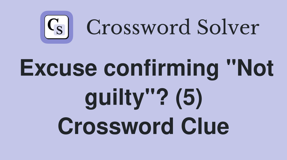 Excuse confirming "Not guilty"? (5) Crossword Clue
