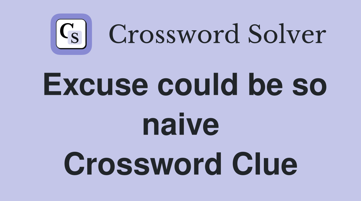 Excuse could be so naive Crossword Clue
