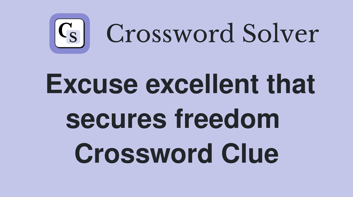 Excuse excellent that secures freedom  Crossword Clue