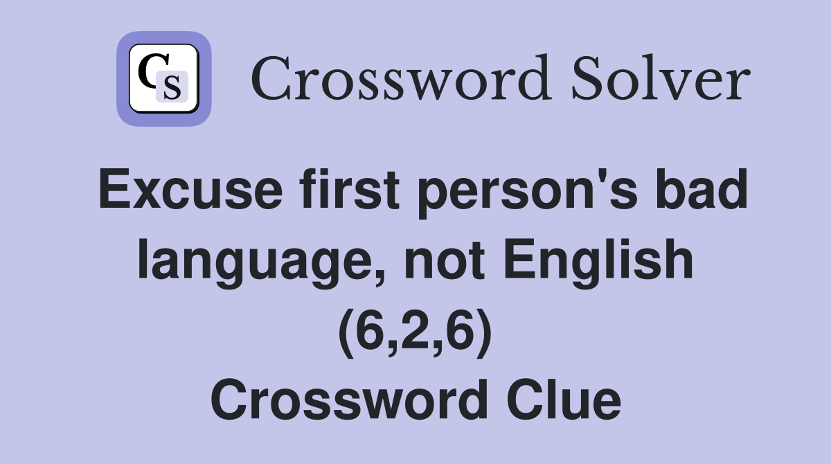Excuse first person's bad language, not English (6,2,6) Crossword Clue