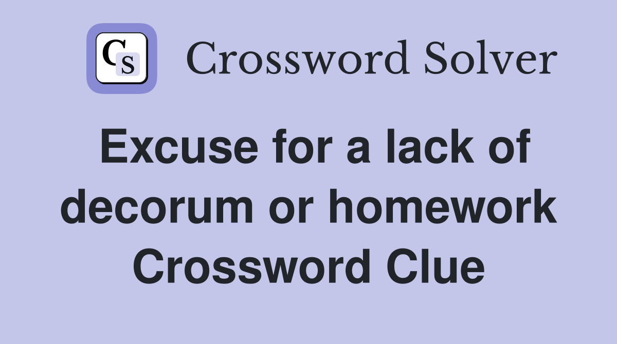 Excuse for a lack of decorum or homework Crossword Clue