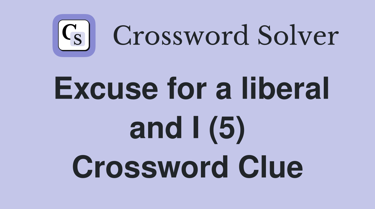 Excuse for a liberal and I (5) Crossword Clue
