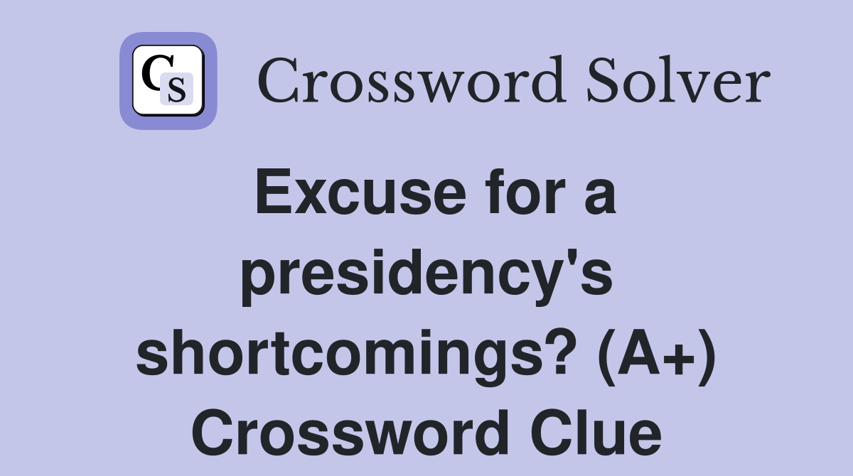 Excuse for a presidency's shortcomings? (A+) Crossword Clue
