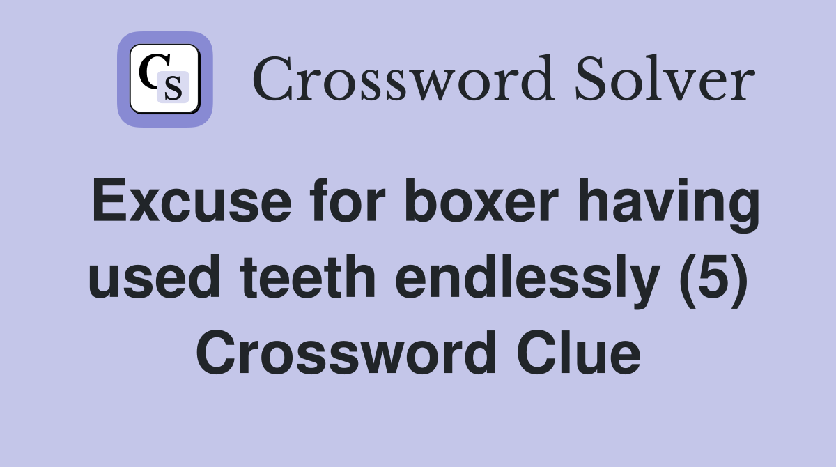 Excuse for boxer having used teeth endlessly (5) Crossword Clue