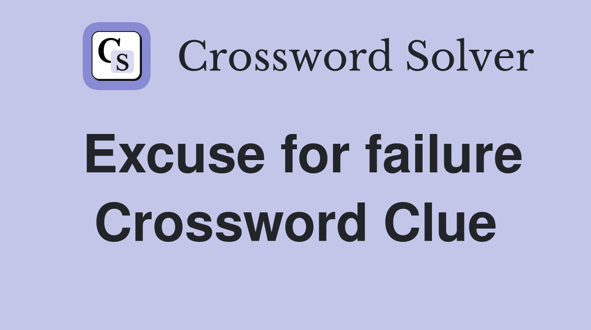 Excuse for failure Crossword Clue