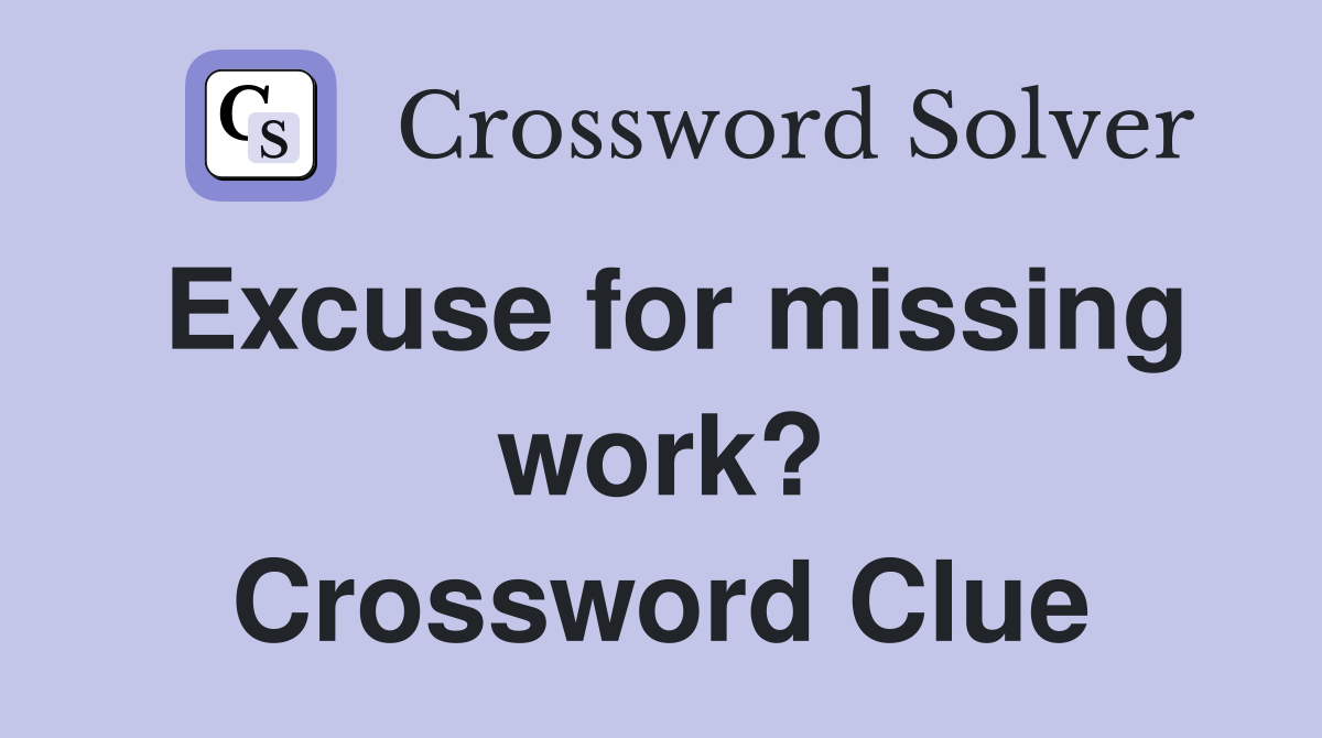 Excuse for missing work? Crossword Clue