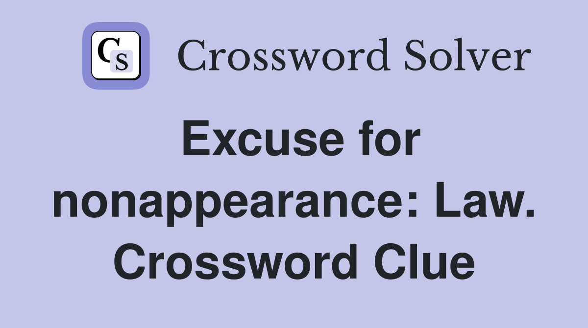 Excuse for nonappearance: Law. Crossword Clue