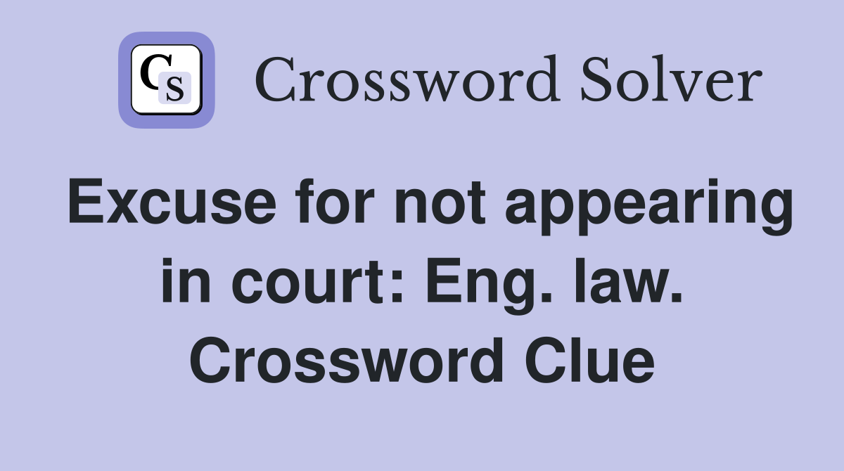 Excuse for not appearing in court: Eng. law. Crossword Clue