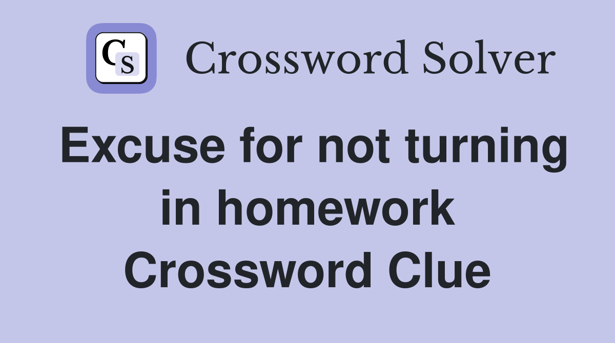 Excuse for not turning in homework Crossword Clue