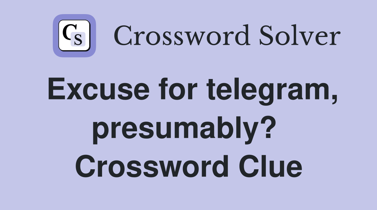 Excuse for telegram, presumably?  Crossword Clue