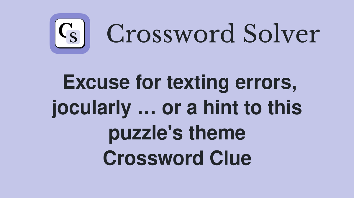 Excuse for texting errors, jocularly … or a hint to this puzzle's theme Crossword Clue