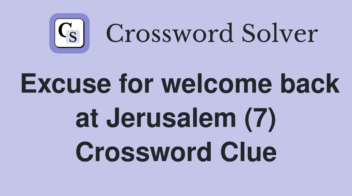 Excuse for welcome back at Jerusalem (7) Crossword Clue
