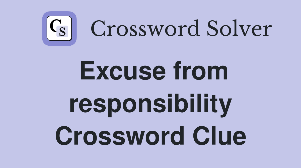 Excuse from responsibility Crossword Clue
