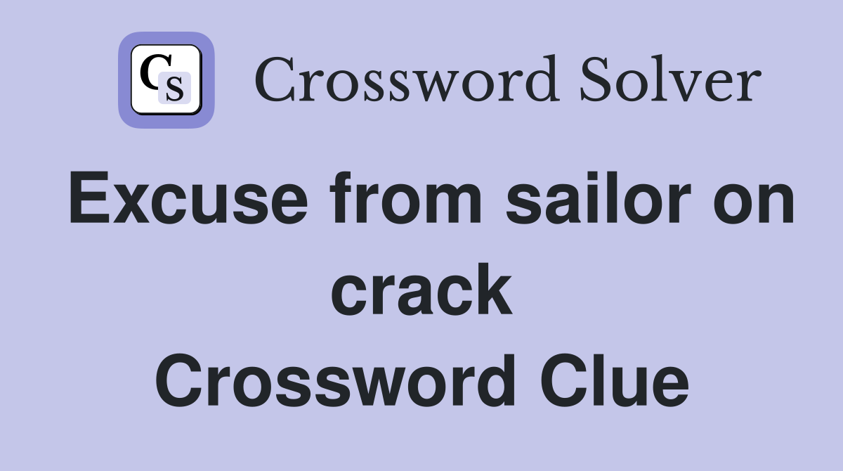 Excuse from sailor on crack Crossword Clue